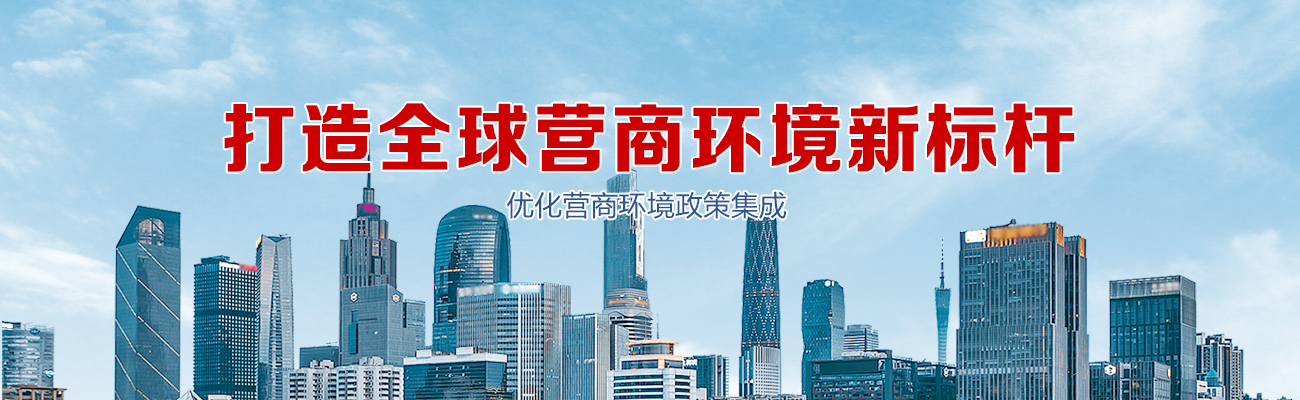 打造全球營商環(huán)境新標桿 優(yōu)化營商環(huán)境政策集成專題